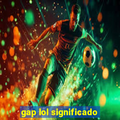 gap lol significado